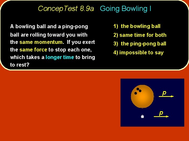 Concep. Test 8. 9 a Going Bowling I A bowling ball and a ping-pong