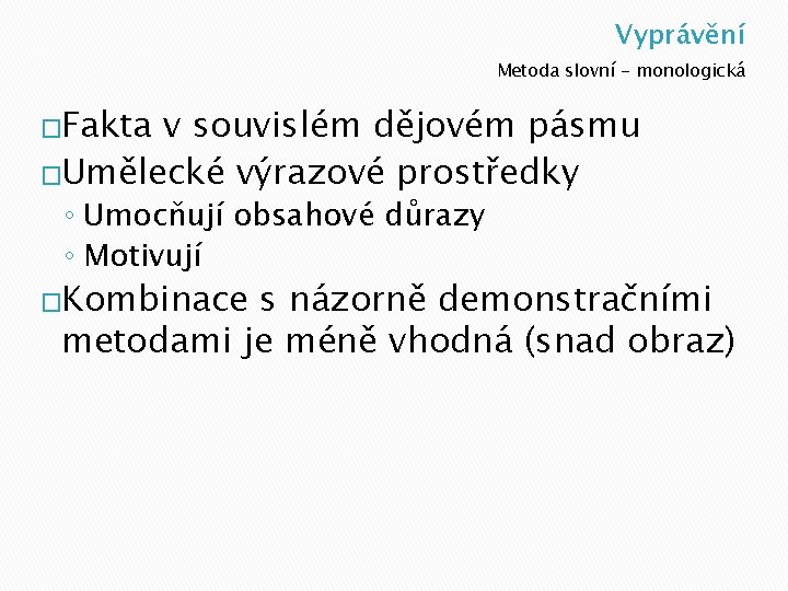 Vyprávění Metoda slovní - monologická �Fakta v souvislém dějovém pásmu �Umělecké výrazové prostředky ◦