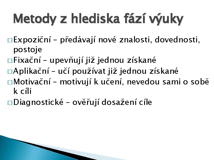 Metody z hlediska fází výuky � Expoziční – předávají nové znalosti, dovednosti, postoje �