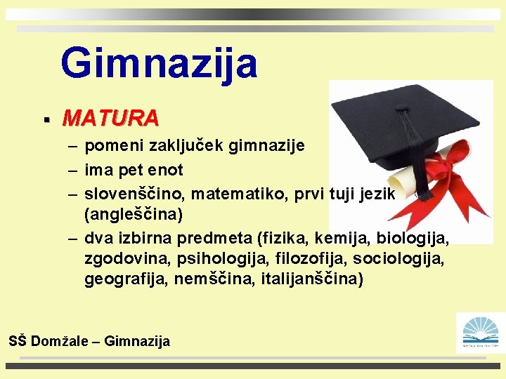 Gimnazija § MATURA – pomeni zaključek gimnazije – ima pet enot – slovenščino, matematiko,