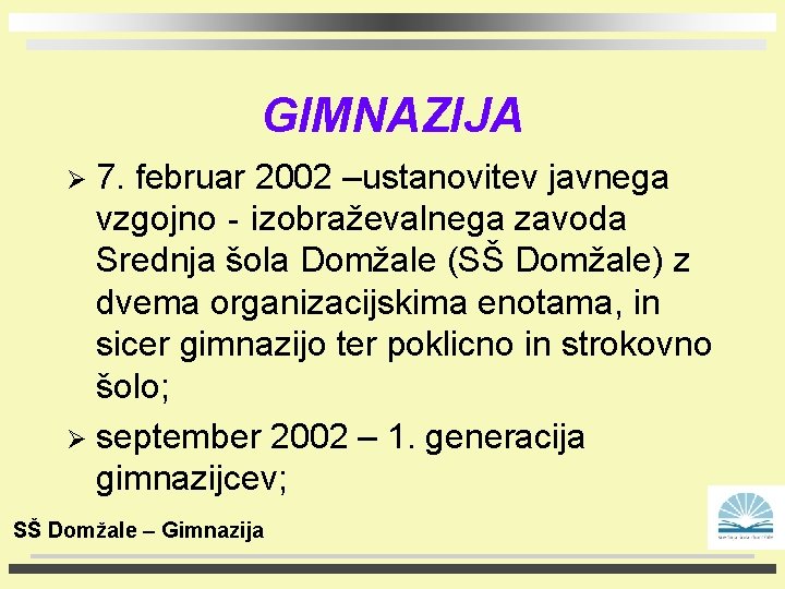 GIMNAZIJA 7. februar 2002 –ustanovitev javnega vzgojno‐izobraževalnega zavoda Srednja šola Domžale (SŠ Domžale) z