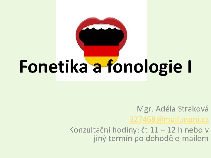 Fonetika a fonologie I Mgr. Adéla Straková 327468@mail. muni. cz Konzultační hodiny: čt 11