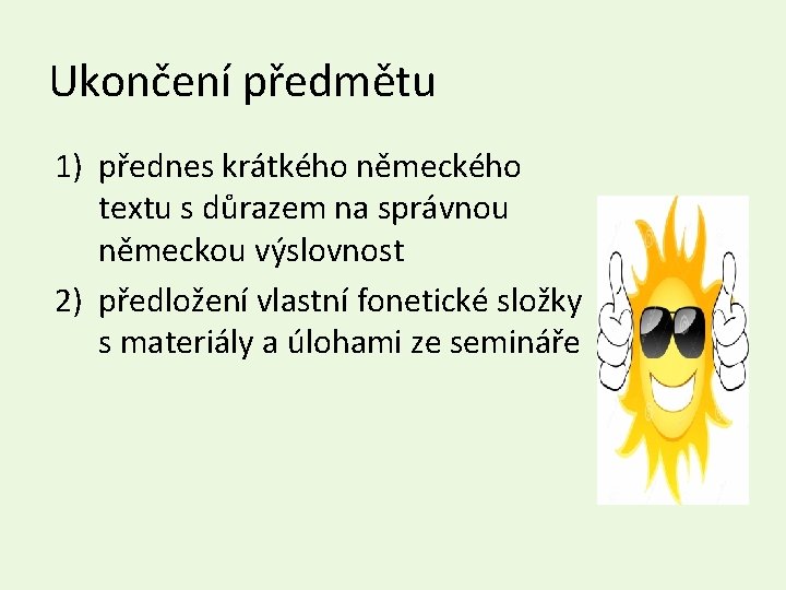 Ukončení předmětu 1) přednes krátkého německého textu s důrazem na správnou německou výslovnost 2)