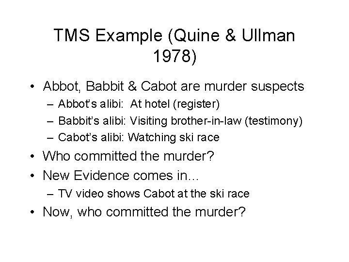 TMS Example (Quine & Ullman 1978) • Abbot, Babbit & Cabot are murder suspects