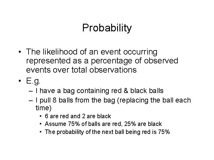 Probability • The likelihood of an event occurring represented as a percentage of observed