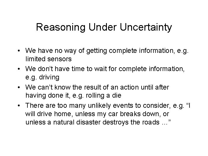 Reasoning Under Uncertainty • We have no way of getting complete information, e. g.