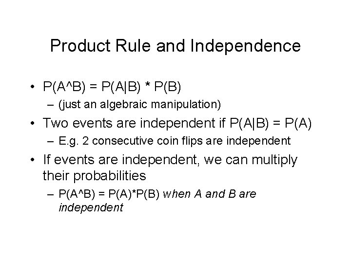 Product Rule and Independence • P(A^B) = P(A|B) * P(B) – (just an algebraic