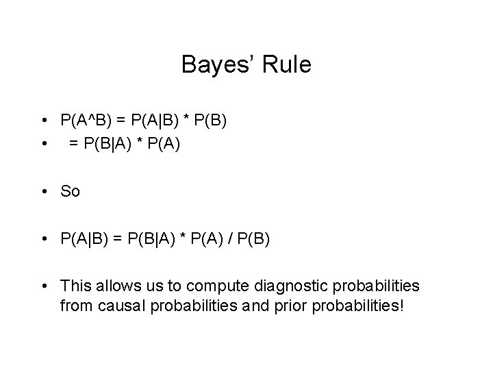 Bayes’ Rule • P(A^B) = P(A|B) * P(B) • = P(B|A) * P(A) •