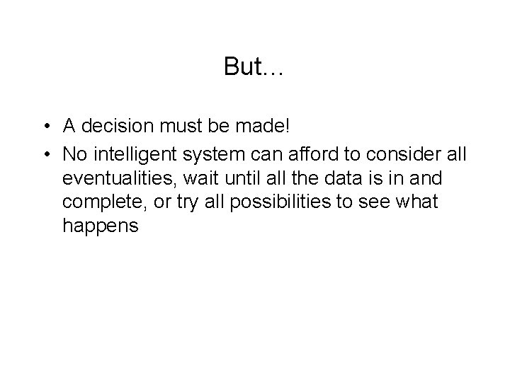 But… • A decision must be made! • No intelligent system can afford to