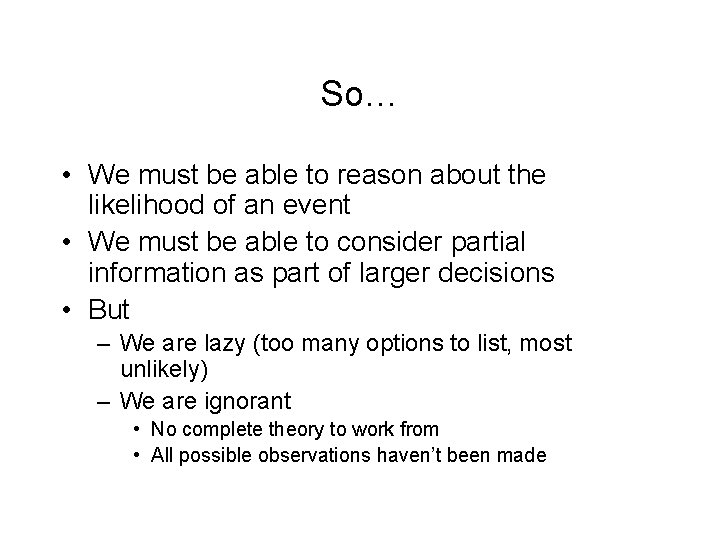 So… • We must be able to reason about the likelihood of an event