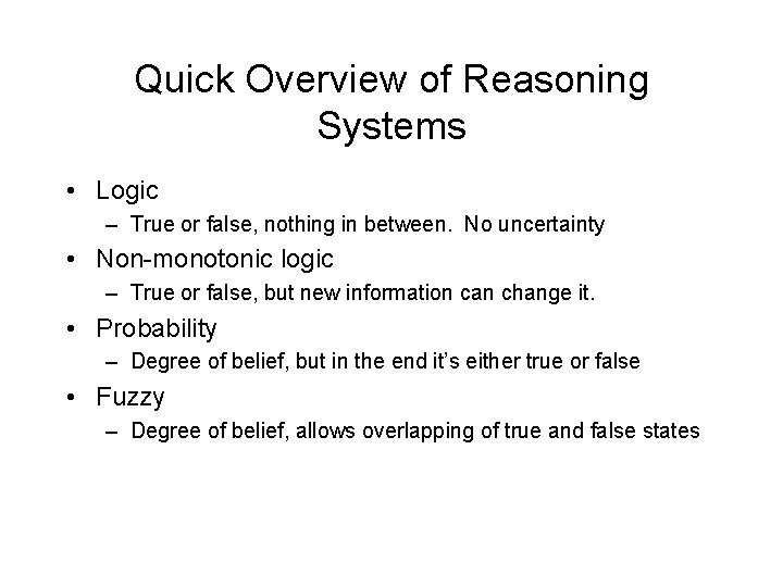 Quick Overview of Reasoning Systems • Logic – True or false, nothing in between.