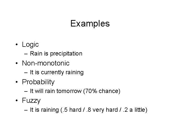 Examples • Logic – Rain is precipitation • Non-monotonic – It is currently raining
