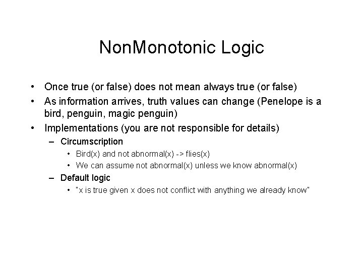 Non. Monotonic Logic • Once true (or false) does not mean always true (or