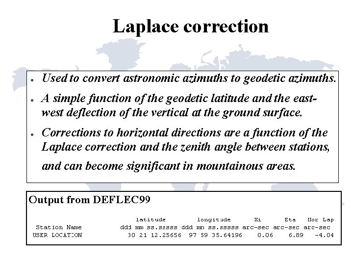 Laplace correction ● ● ● Used to convert astronomic azimuths to geodetic azimuths. A