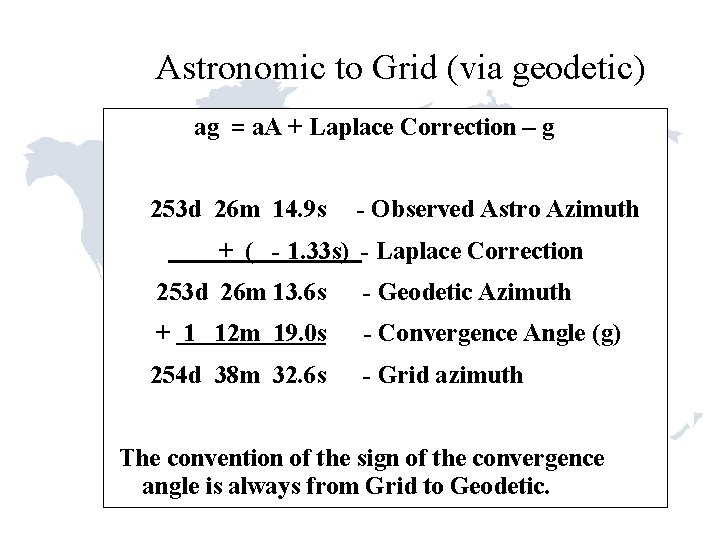 Astronomic to Grid (via geodetic) ag = a. A + Laplace Correction – g