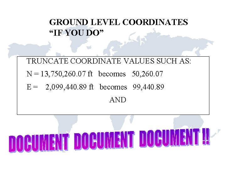 GROUND LEVEL COORDINATES “IF YOU DO” TRUNCATE COORDINATE VALUES SUCH AS: N = 13,
