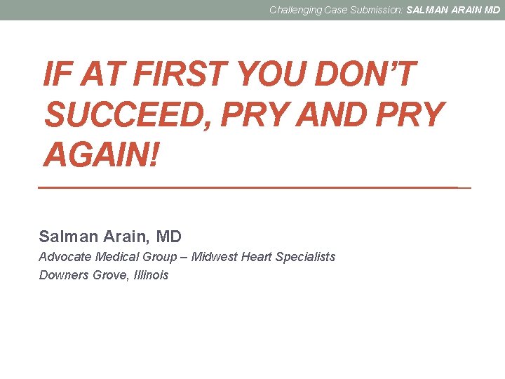 Challenging Case Submission: SALMAN ARAIN MD IF AT FIRST YOU DON’T SUCCEED, PRY AND