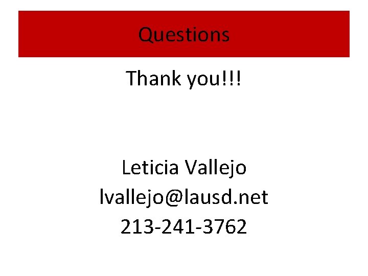 Questions Thank you!!! Leticia Vallejo lvallejo@lausd. net 213 -241 -3762 