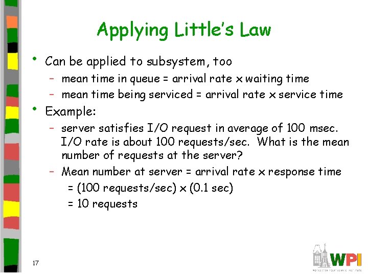 Applying Little’s Law • Can be applied to subsystem, too • Example: 17 –