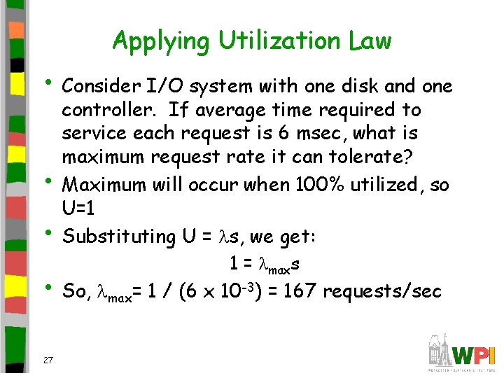 Applying Utilization Law • Consider I/O system with one disk and one • •