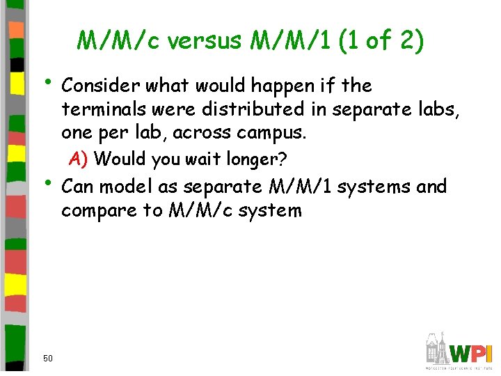 M/M/c versus M/M/1 (1 of 2) • Consider what would happen if the terminals