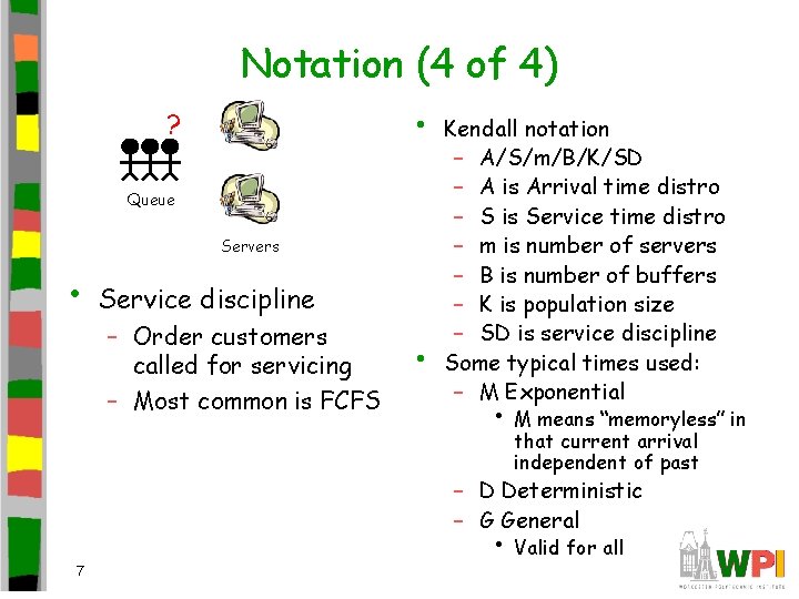 Notation (4 of 4) • ? Queue Servers • Service discipline – Order customers