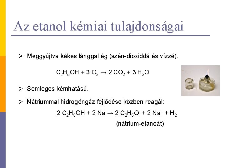 Az etanol kémiai tulajdonságai Ø Meggyújtva kékes lánggal ég (szén-dioxiddá és vízzé). C 2