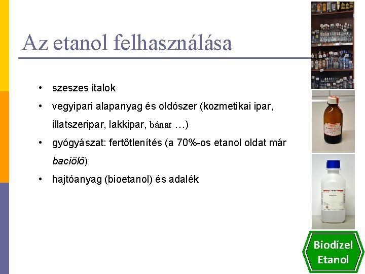 Az etanol felhasználása • szeszes italok • vegyipari alapanyag és oldószer (kozmetikai ipar, illatszeripar,