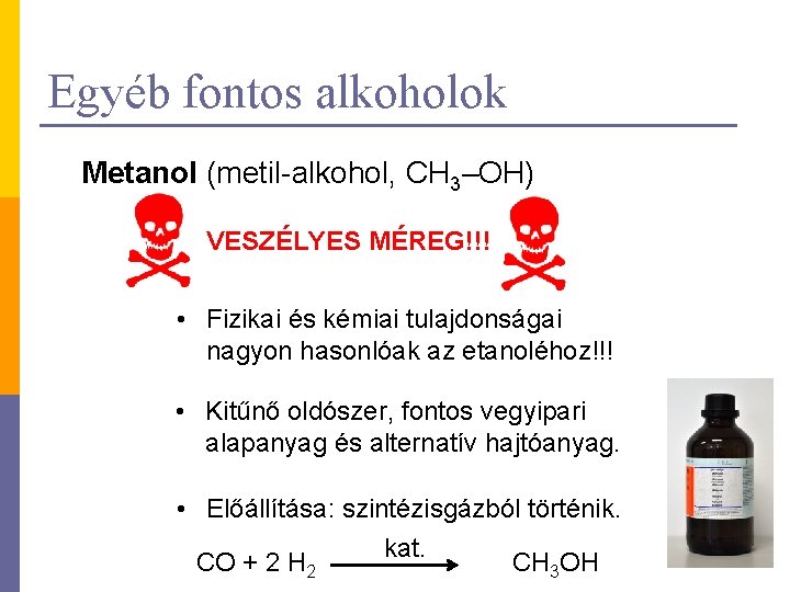 Egyéb fontos alkoholok Metanol (metil-alkohol, CH 3–OH) VESZÉLYES MÉREG!!! • Fizikai és kémiai tulajdonságai