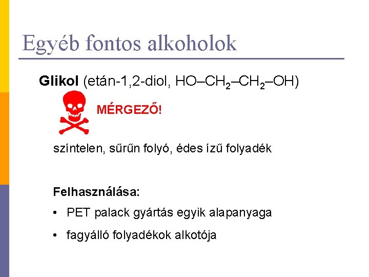 Egyéb fontos alkoholok Glikol (etán-1, 2 -diol, HO–CH 2–OH) MÉRGEZŐ! színtelen, sűrűn folyó, édes