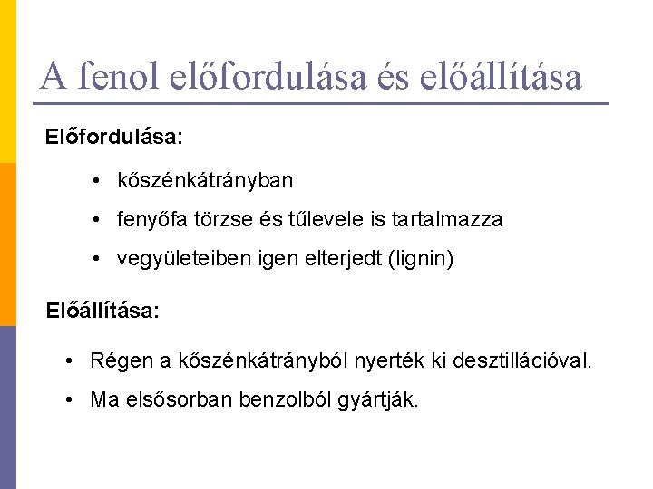 A fenol előfordulása és előállítása Előfordulása: • kőszénkátrányban • fenyőfa törzse és tűlevele is