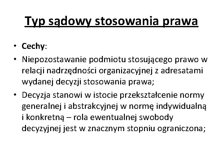 Typ sądowy stosowania prawa • Cechy: • Niepozostawanie podmiotu stosującego prawo w relacji nadrzędności