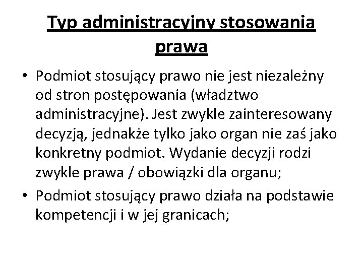 Typ administracyjny stosowania prawa • Podmiot stosujący prawo nie jest niezależny od stron postępowania