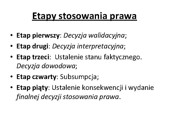 Etapy stosowania prawa • Etap pierwszy: Decyzja walidacyjna; • Etap drugi: Decyzja interpretacyjna; •