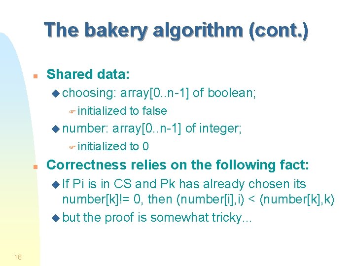 The bakery algorithm (cont. ) n Shared data: u choosing: array[0. . n-1] of