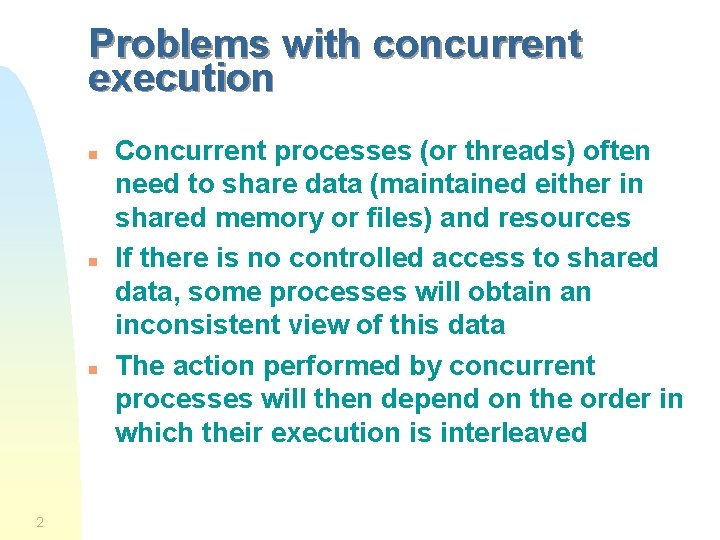Problems with concurrent execution n 2 Concurrent processes (or threads) often need to share