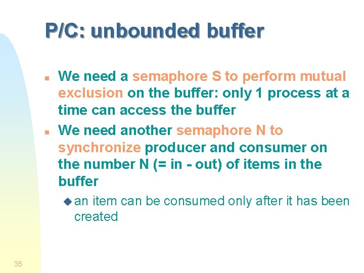 P/C: unbounded buffer n n We need a semaphore S to perform mutual exclusion