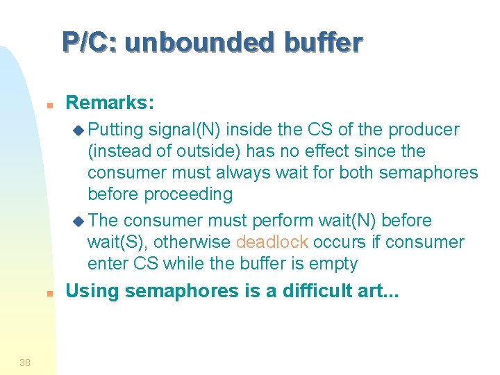 P/C: unbounded buffer n Remarks: u Putting signal(N) inside the CS of the producer