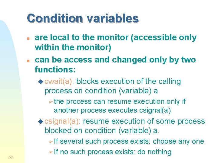 Condition variables n n are local to the monitor (accessible only within the monitor)