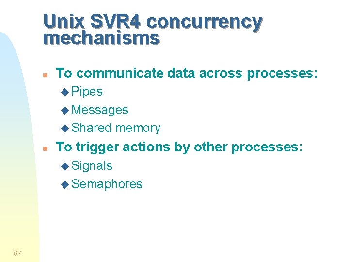 Unix SVR 4 concurrency mechanisms n To communicate data across processes: u Pipes u