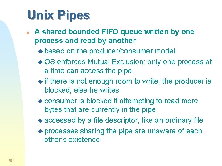 Unix Pipes n 68 A shared bounded FIFO queue written by one process and