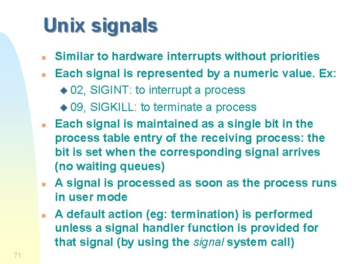 Unix signals n n n 71 Similar to hardware interrupts without priorities Each signal