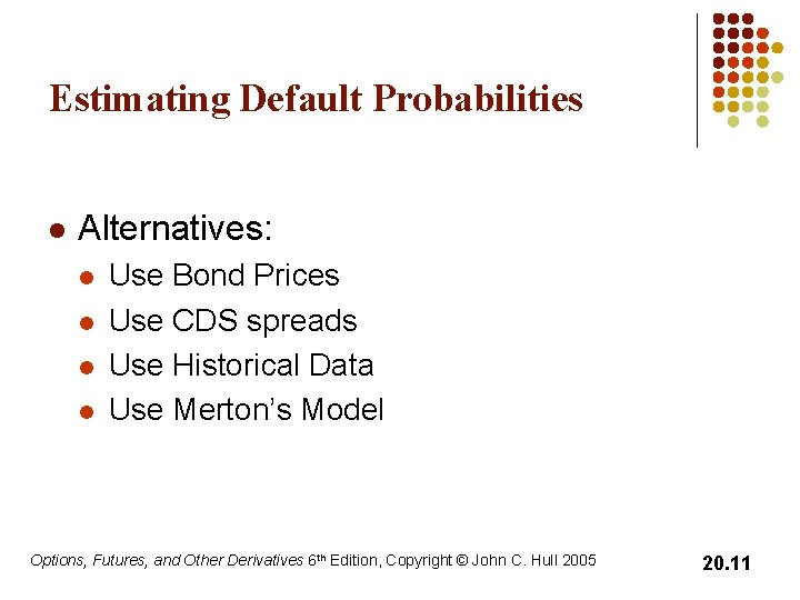 Estimating Default Probabilities l Alternatives: l l Use Bond Prices Use CDS spreads Use