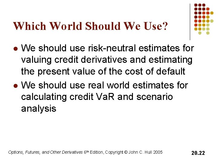 Which World Should We Use? l l We should use risk-neutral estimates for valuing