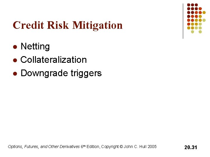 Credit Risk Mitigation l l l Netting Collateralization Downgrade triggers Options, Futures, and Other