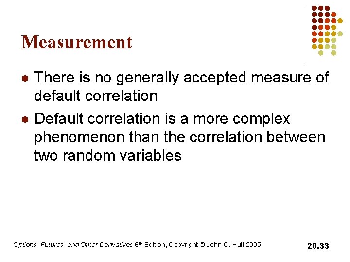Measurement l l There is no generally accepted measure of default correlation Default correlation