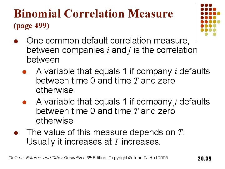 Binomial Correlation Measure (page 499) l l One common default correlation measure, between companies