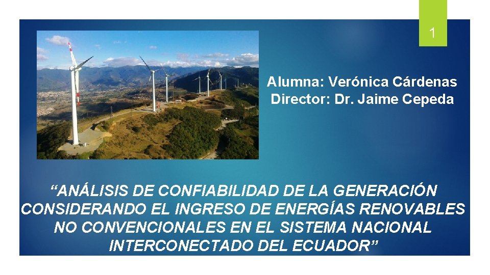1 Alumna: Verónica Cárdenas Director: Dr. Jaime Cepeda “ANÁLISIS DE CONFIABILIDAD DE LA GENERACIÓN 1 Alumna: Verónica Cárdenas Director: Dr. Jaime Cepeda “ANÁLISIS DE CONFIABILIDAD DE LA GENERACIÓN