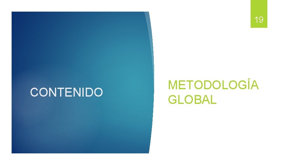 19 CONTENIDO METODOLOGÍA GLOBAL 19 CONTENIDO METODOLOGÍA GLOBAL