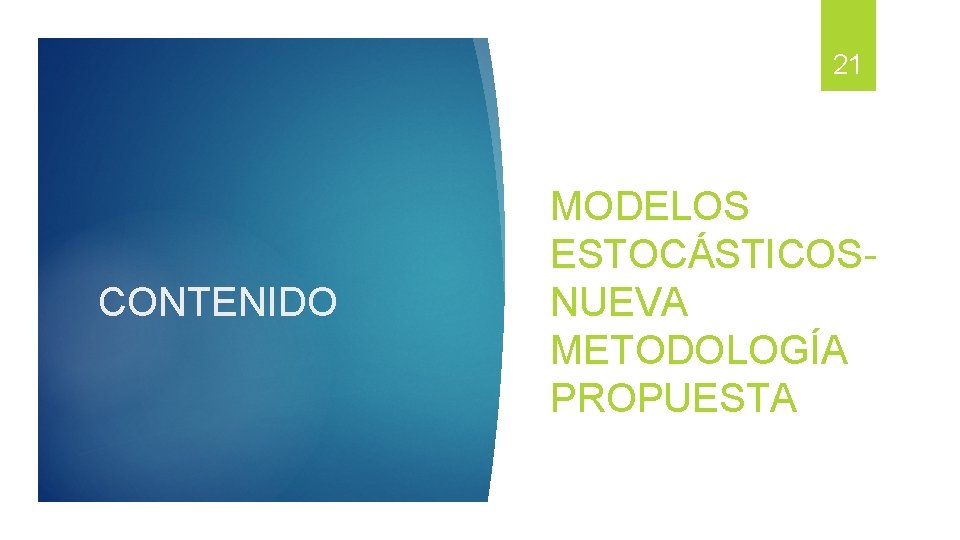 21 CONTENIDO MODELOS ESTOCÁSTICOSNUEVA METODOLOGÍA PROPUESTA 21 CONTENIDO MODELOS ESTOCÁSTICOSNUEVA METODOLOGÍA PROPUESTA